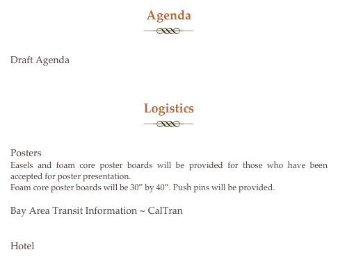 Agenda
￼ 
Draft Agenda
http://www.ksl.stanford.edu/people/dlm/sss08/home/AAAI%202008%20SSKI%20AgendaFinal.pdf

Logistics
￼ 
Posters
Easels and foam core poster boards will be provided for those who have been accepted for poster presentation.
Foam core poster boards will be 30” by 40”. Push pins will be provided.

Bay Area Transit Information ~ CalTran
http://www.aaai.org/Symposia/symposia.php

Hotel
http://www.aaai.org/Symposia/Spring/sss08.php